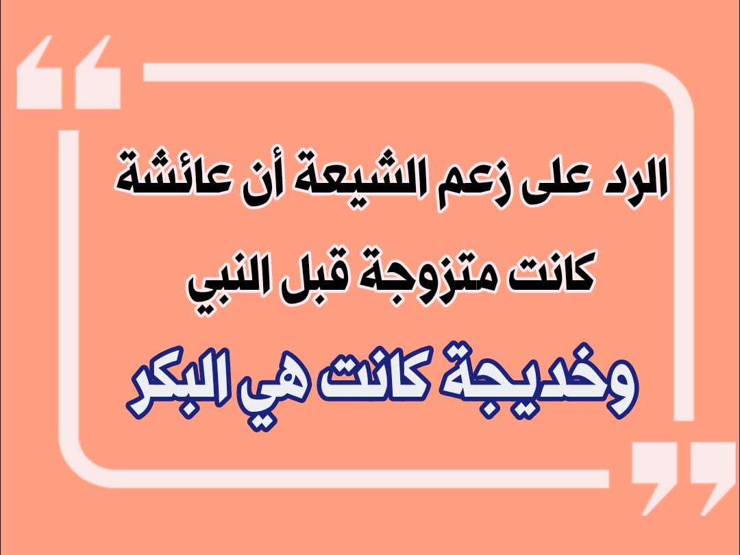 الرد على زعم الشيعة أن عائشة كانت متزوجة قبل النبي.. وخديجة هي البكر