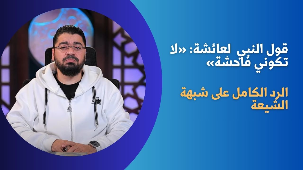 الرد على شبهات الشيعة.. قول النبي  لعائشة: «لا تكوني فاحشة»