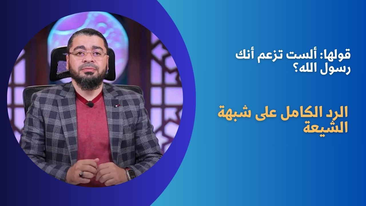 قولها: ألست تزعم أنك رسول الله؟.. رد واضح على شبهة الشيعة