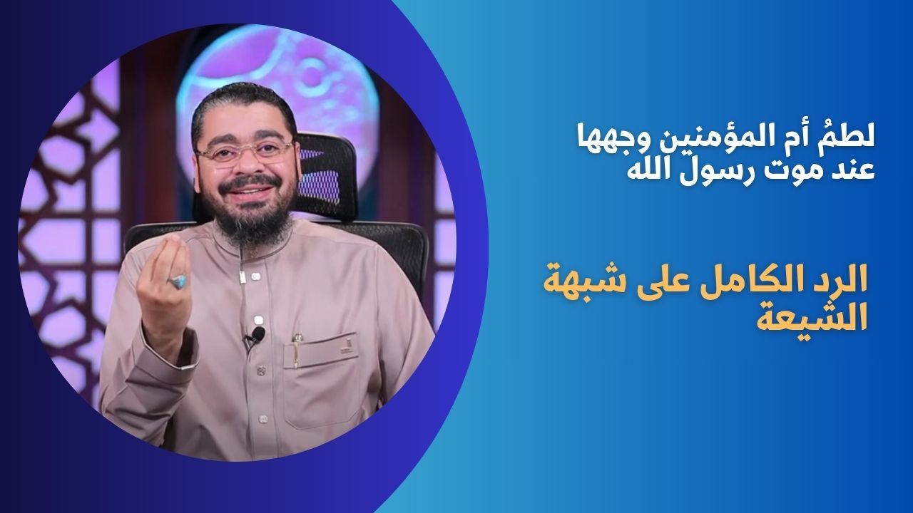 لطمُ أم المؤمنين وجهها عند موت رسول الله.. رد مفصل على شبهات الشيعة