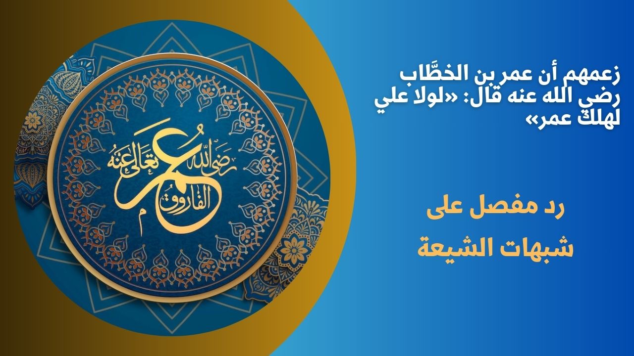 زعمهم أن عمر بن الخطَّاب رضي الله عنه قال: «لولا علي لهلك عمر»