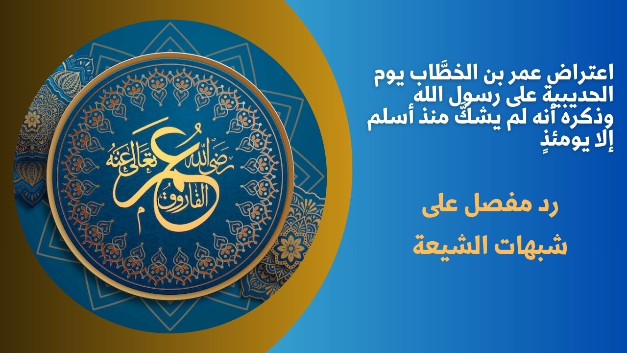 اعتراض عمر بن الخطَّاب يوم الحديبية على رسول الله وذكره أنه لم يشكَّ منذ أسلم إلا يومئذٍ