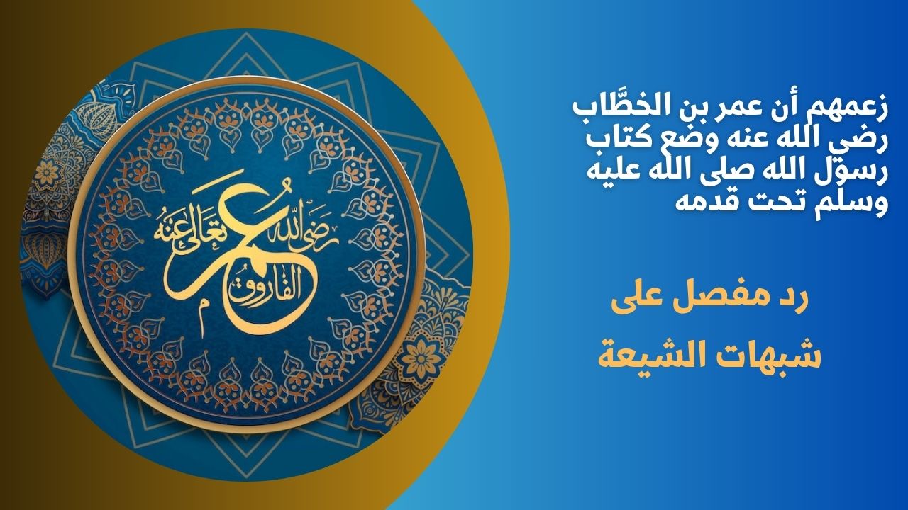 زعمهم أن عمر بن الخطَّاب رضي الله عنه وضع كتاب رسول الله صلى الله عليه وسلم تحت قدمه