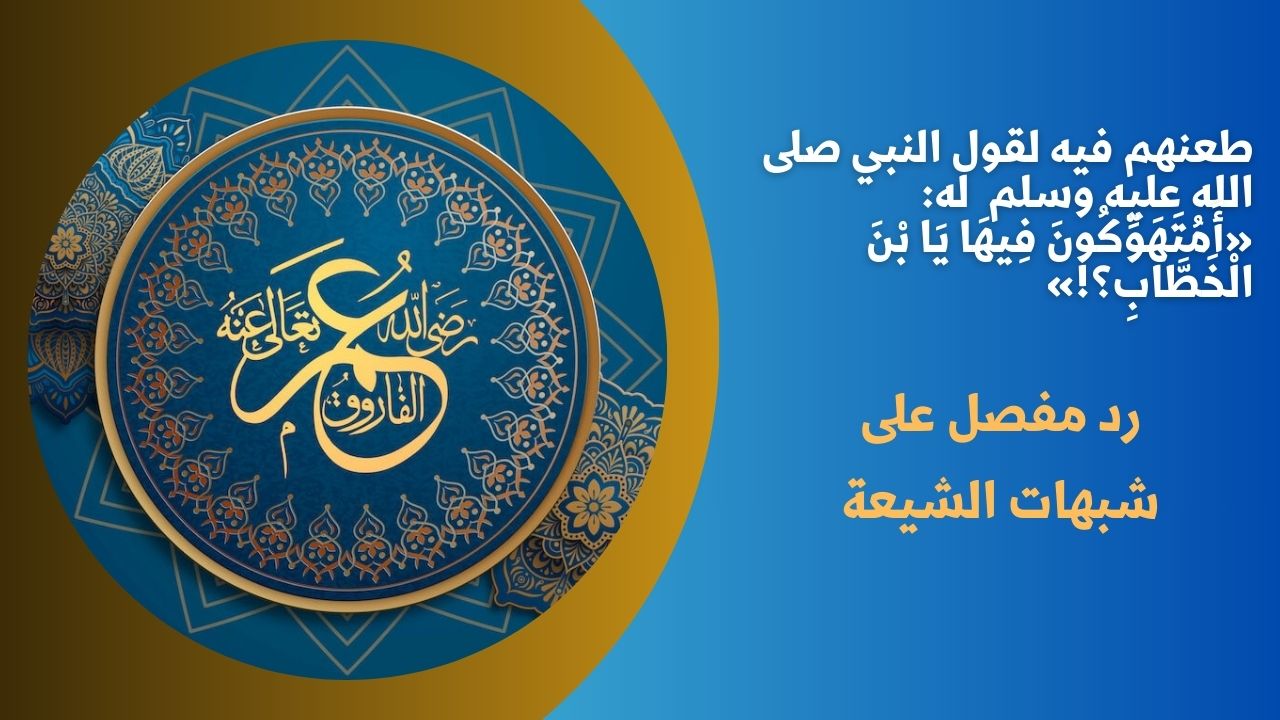 طعنهم فيه لقول النبي صلى الله عليه وسلم  له: «أَمُتَهَوِّكُونَ فِيهَا يَا بْنَ الْخَطَّابِ؟!»