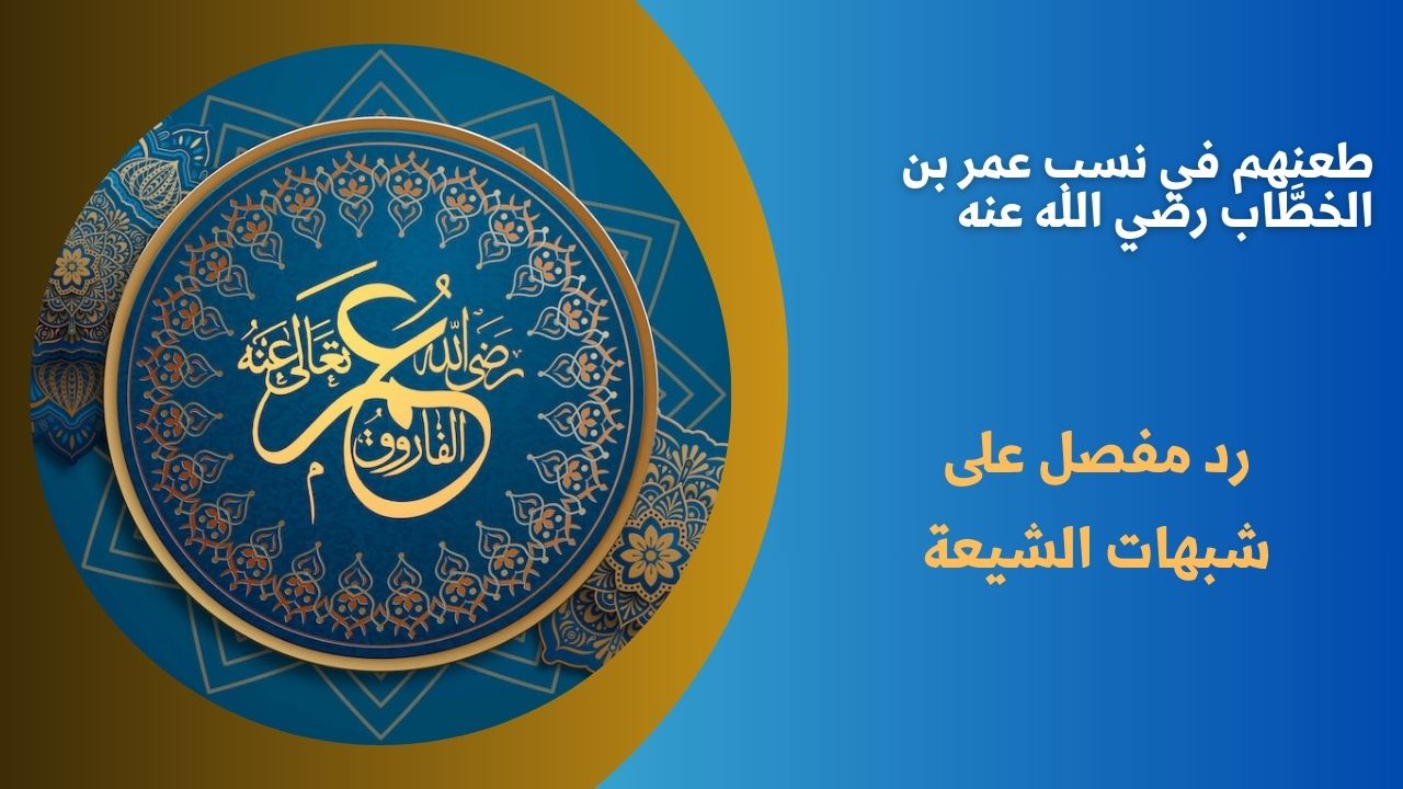 طعنهم في نسب عمر بن الخطَّاب رضي الله عنه