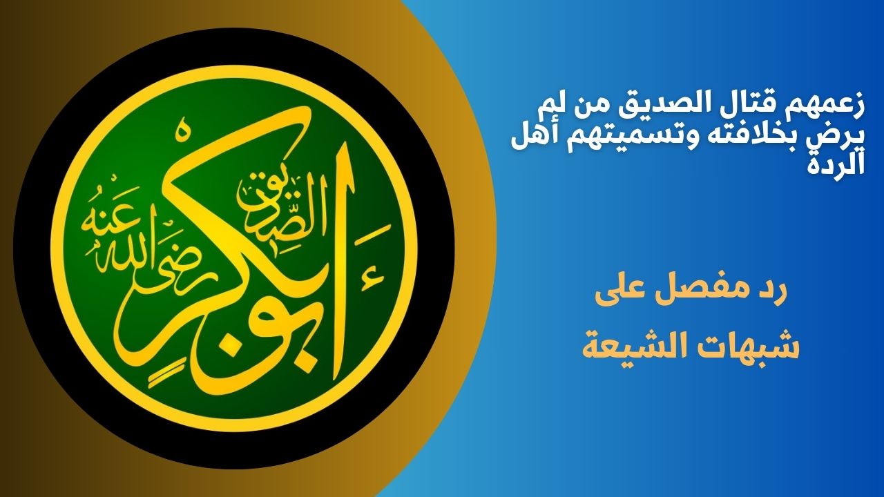 زعمهم قتال الصديق من لم يرض بخلافته وتسميتهم أهل الردة