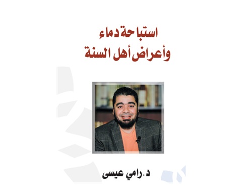 د. رامي عيسى يكتب: استباحة دماء وأعراض أهل السنة
