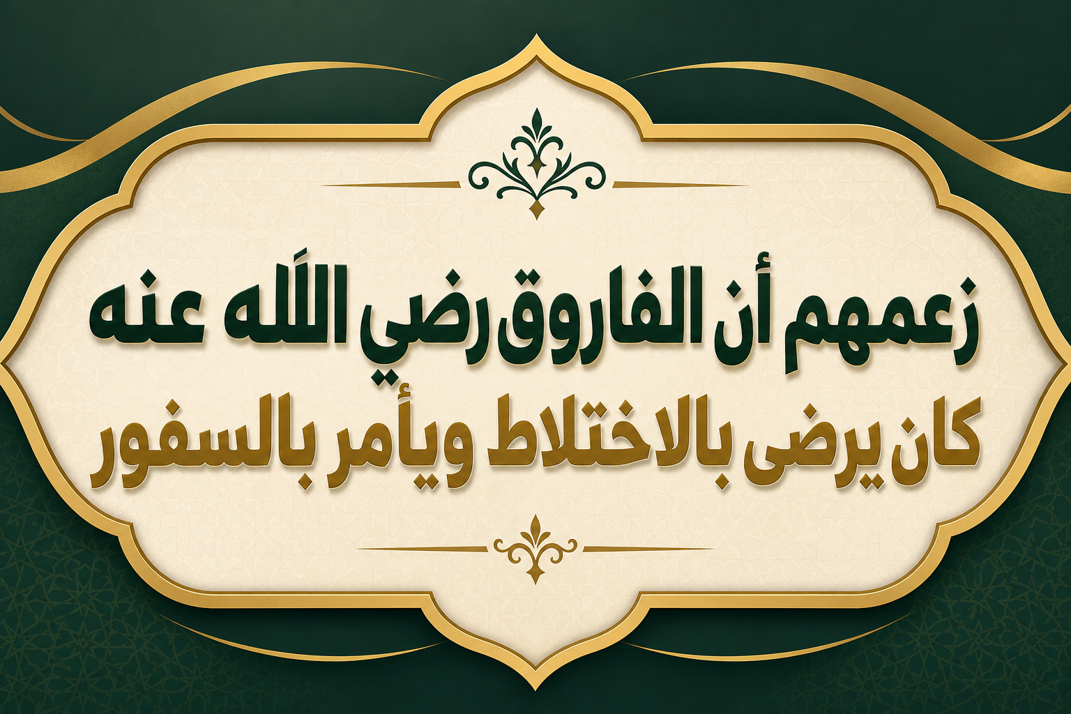 زعمهم أن الفاروق رضي الله عنه كان يرضى بالاختلاط ويأمر بالسفور